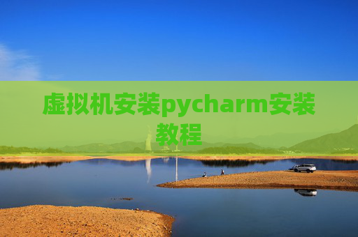 虚拟机安装pycharm安装教程
